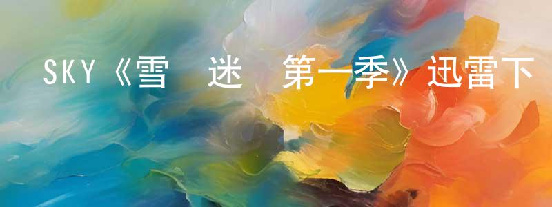陳毅平發布SKY《雪島迷蹤第一季》迅雷下載/在線觀看/百度云-犯罪/歷史載-美劇天堂